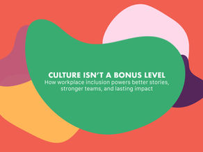 Culture isn’t a bonus level: How workplace inclusion powers better stories, stronger teams, and lasting impact