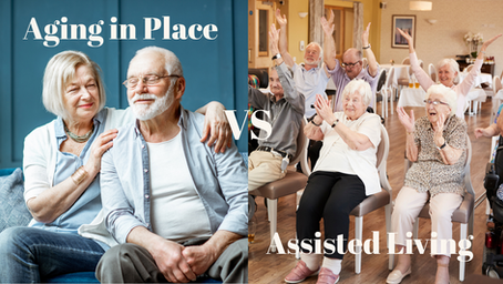 AGING IN PLACE VS ASSISTED LIVING:  WHICH IS THE RIGHT CHOICE FOR YOUR FAMILY?