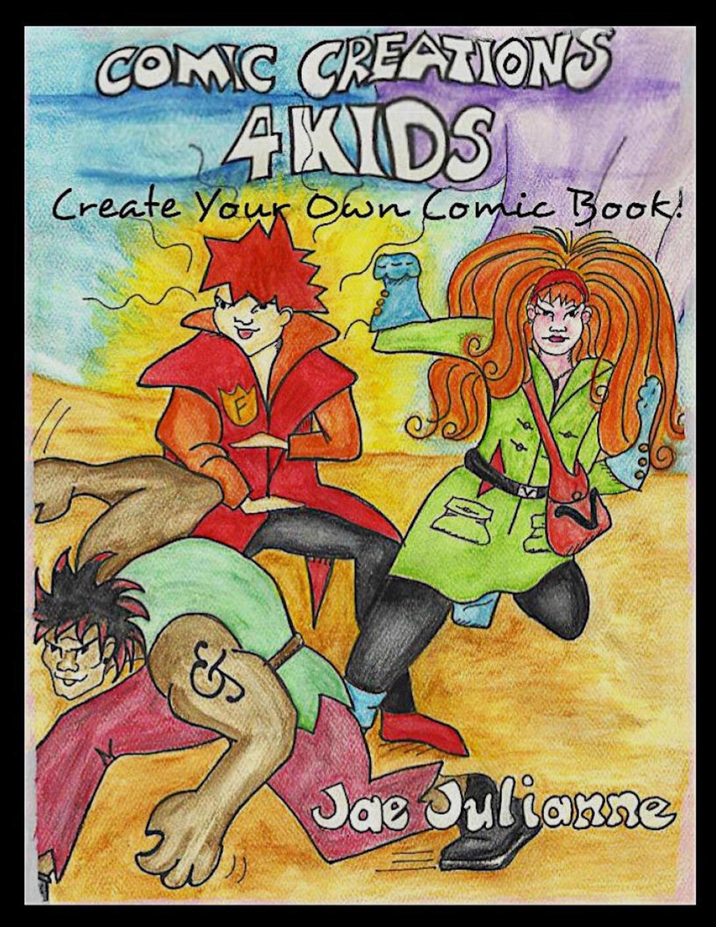 Comic Creations 4Kids: How to make comic books 4Kids of all ages!