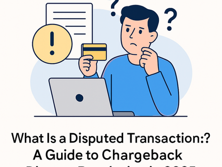 What Is a Disputed Transaction? A 2025 Guide to Chargeback Dispute Resolution
