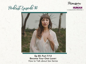Ep 80: Part 7/12, Become Your Own Lover: How to Talk about Sex Series