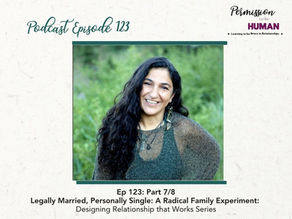 Ep 123: Part 7/8, Legally Married, Personally Single: A Radical Family Experiment: Designing Relationship that Works Series