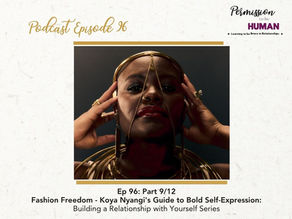 Ep 96: Part 9/12, Fashion Freedom - Koya Nyangi's Guide to Bold Self-Expression: Building a Relationship with Yourself Series
