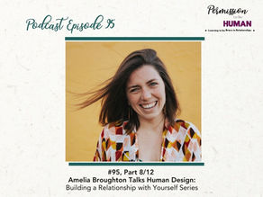 Ep 95: Part 8/12, Amelia Broughton Talks Human Design: Building a Relationship with Yourself Series