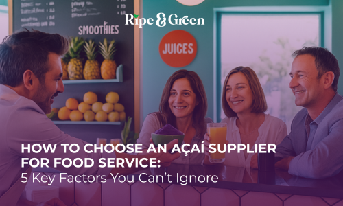 How to Choose an Açaí Supplier for Food Service: 5 Key Factors You Can’t Ignore