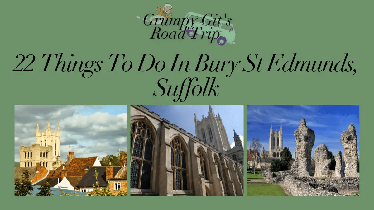 22 things to do in Bury St Edmunds, Suffolk. Grumpy Git's Road Trip. Travel blog. Travel blogger. Travel diaries. Travel list. Bucket List. Travel ideas. Things to do. Places to see. Cambridge. Haverhill. London. United Kingdom. Web designer. Website designer.