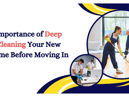 Importance of Deep Cleaning Your New Home Before Moving In