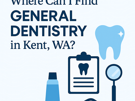 Where Can I Find General Dentistry in Kent, WA?