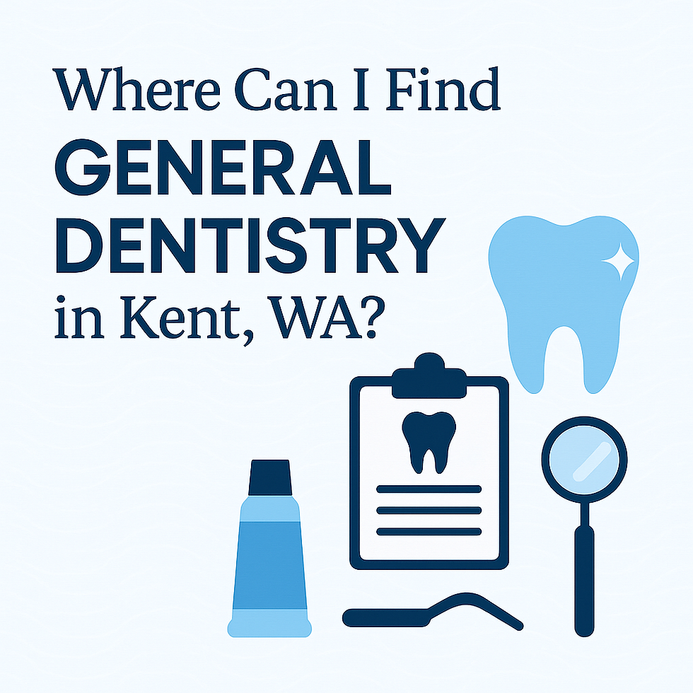 Where Can I Find General Dentistry in Kent, WA?