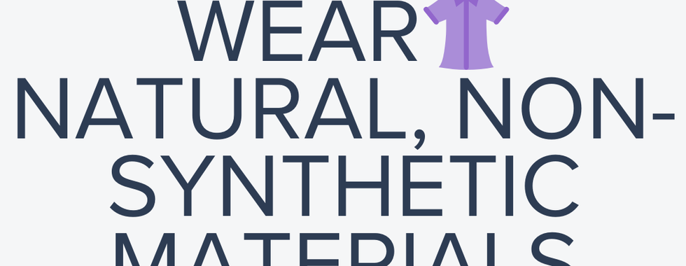 Wear natural, organic materials that aren't plastic
