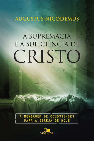 A supremacia e a suficiência de Cristo a mensagem de Colossenses para a igr