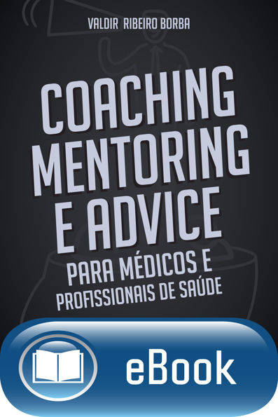 Coaching, mentoring e advice: para médicos e profissionais da saúde