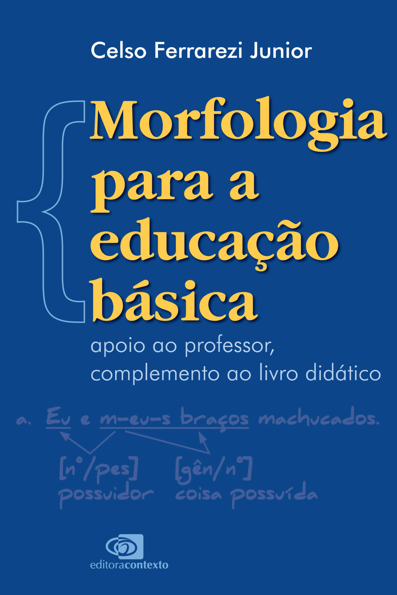 Morfologia para a educação básica: apoio ao professor, complemento ao livr...