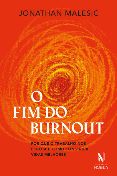 O fim do burnout por que o trabalho nos esgota e como construir vidas melho