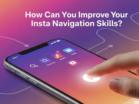 How Can You Improve Your Insta Navigation Skills?
