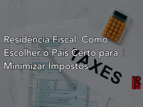 Residência Fiscal: Como Escolher o País Certo para Minimizar Impostos