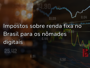 Impostos Sobre Renda Fixa no Brasil Para os Nômades Digitais