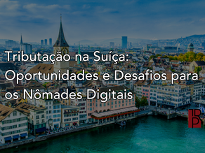 Tributação na Suíça: Oportunidades e Desafios para os Nômades Digitais