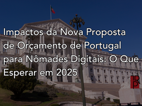 Impactos da Nova Proposta de Orçamento de Portugal para Nômades Digitais: O Que Esperar em 2025