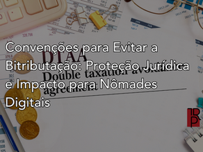 Convenções para Evitar a Bitributação: Proteção Jurídica e Impacto para Nômades Digitais