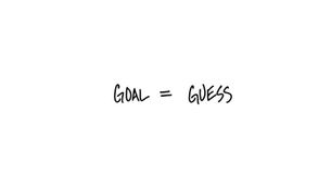 Goals are only guesses