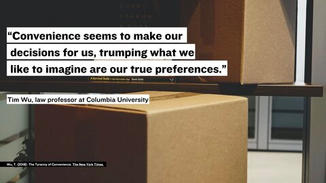 But ultimately, “Convenience seems to make our decisions for us, trumping what we like to imagine are our true preferences.”