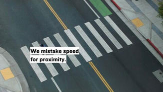 We often mistake speed for proximity.