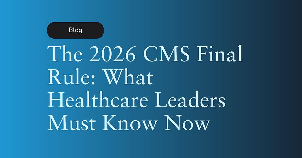 The 2026 CMS Final Rule: What Healthcare Leaders Must Know Now Blog