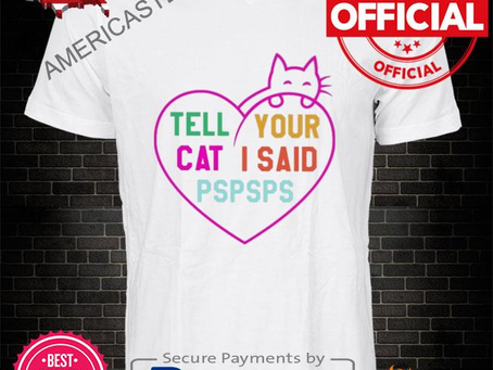 Tell your cat I said pspsps king cat shirt