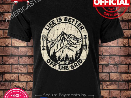 Wild wonderful off grid life is better off the grid shirt