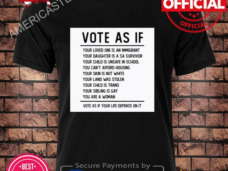 Vote As If Your Life Depends On It Shirt