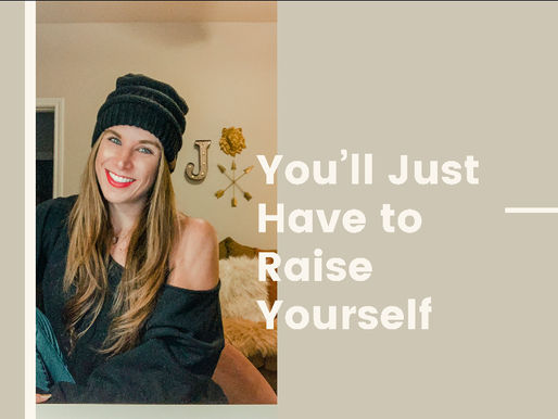 You'll just have to raise yourself