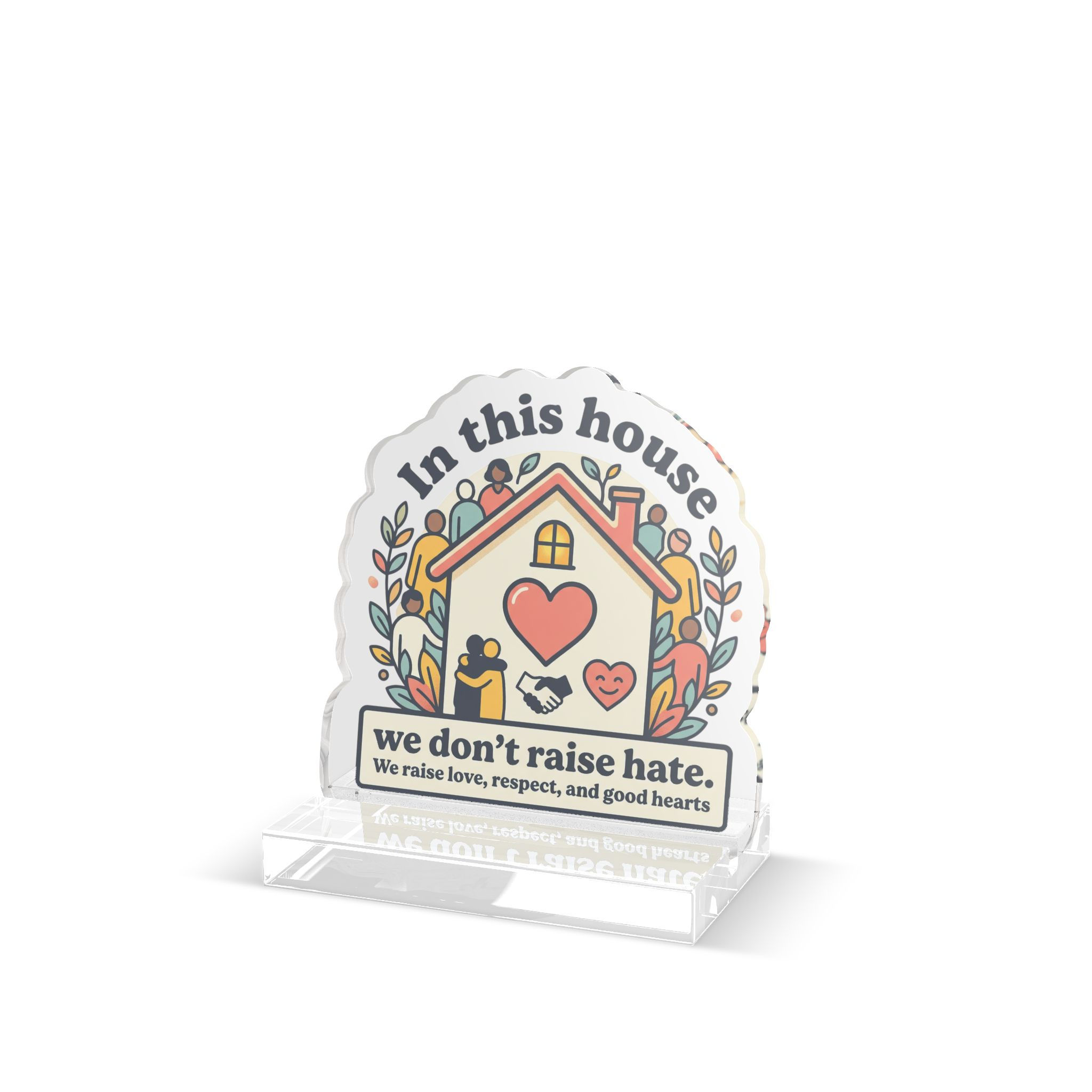 Acrylic Standee — "In This House We Don’t Raise Hate" Decorative Desk Display