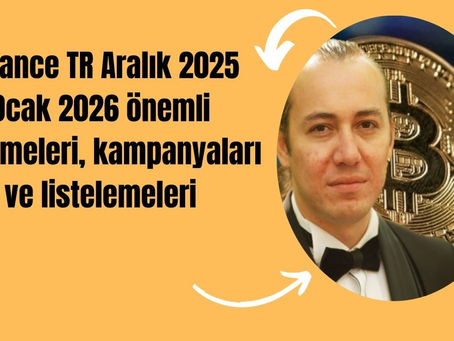 Binance TR Aralık 2025 Ocak 2026 önemli gelişmeleri, kampanyaları ve listelemeleri