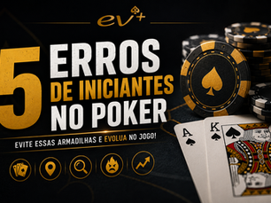5 Erros de Iniciantes no Poker