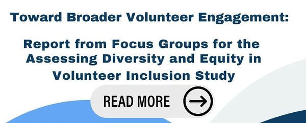 Snapshot of slide from Toward Broader Volunteer Engagement: Reprot from Focus Groups for the Assessin Diversity and Equity in Volunteer Inclusion Study and Read More Button with Arrow