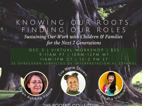 Dec 3 Workshop: Knowing Our Roots, Finding Our Roles: Sustaining Our Work with Children & Families for the Next 7 Generations