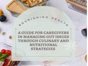 5/20/24: Nourishing Health: A Guide for Caregivers in Managing Gut Health Issues Through Culinary & Nutritional Strategies