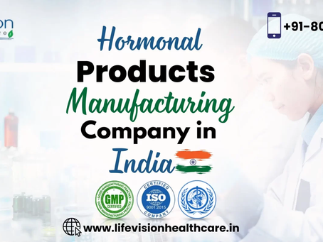 Why Choose Lifevision Healthcare as Your Hormonal Products Manufacturing Partner in India