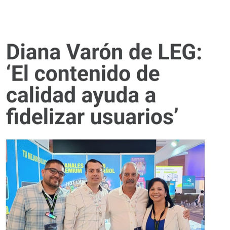 Diana Varón de LEG: ‘El contenido de calidad ayuda a fidelizar usuarios’
