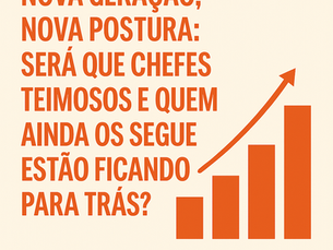 NOVA GERAÇÃO, NOVA POSTURA: SERÁ QUE CHEFES TEIMOSOS E QUEM AINDA OS SEGUE ESTÃO FICANDO PARA TRÁS?