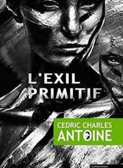 J'ai lu L'exil primitif de Cédric Charles Antoine.