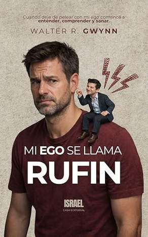 MI EGO SE LLAMA RUFÍN: Cuando deje de pelear con mi ego comencé a entender, comprender y sanar.