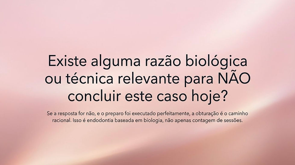 Slide rosa com texto sobre endodontia: Existe alguma razão biológica ou técnica para NÃO concluir este caso hoje?