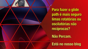 Para fazer o glide path é mais seguro limas rotatórias ou oscilatórias não recíprocas?