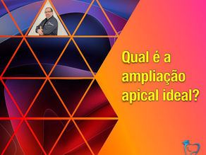 Qual é a ampliação apical ideal?