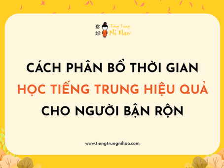 Cách Phân Bổ Thời Gian Học Tiếng Trung Hiệu Quả Cho Người Bận Rộn
