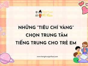 Những “Tiêu Chí Vàng” Chọn Trung Tâm Tiếng Trung Cho Trẻ Em