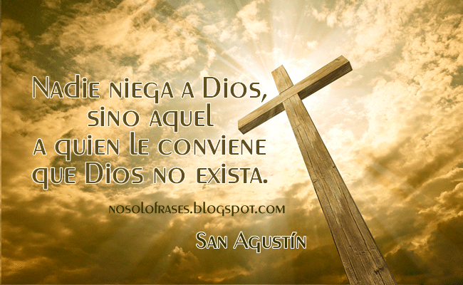 nadie niega a Dios sino aquel a quien le conviene que Dios no exista San Agustin