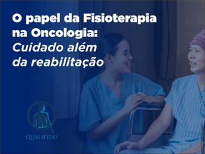 O papel da Fisioterapia na Oncologia: Cuidado além da reabilitação 🎗️